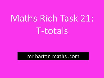 Rich Maths Task 21 - T-totals