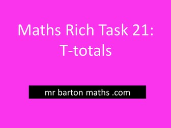 Rich Maths Task 21 - T-totals