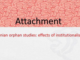 Lesson 9: Romanian orphans and the effects of institutionalisation. Attachment (New AQA Spec.)