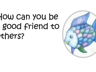 Rainbow Fish- How to be a good friend.
