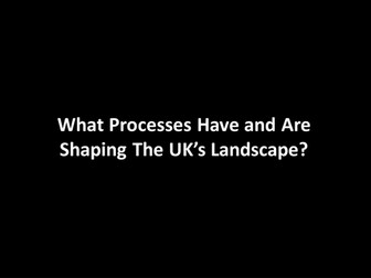 UK's Evolving Physical Landscape - What Processes Have and Are Shaping The UK's Landscape?