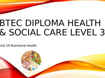 BTEC Diploma H&S Care Level 3: Unit 19- Nutritional Health