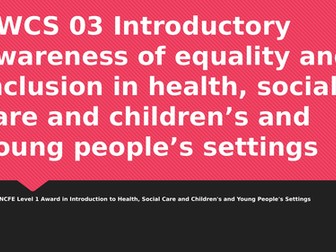 Health and Social Care Level 1 CACHE NCFE PWCS 03: equality and inclusion