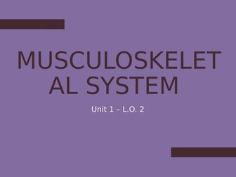 WJEC Medical Science  Unit 1 LO2 - MUSCULOSKELETAL SYSTEM