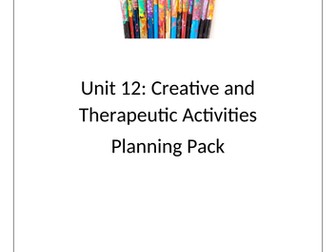 Unit 12 Planning Pack Creative and Therapeutic Activities
