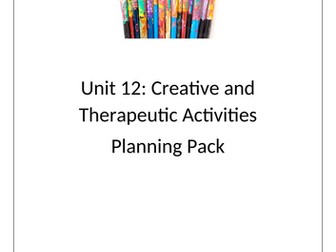 Unit 12 Planning Pack Creative and Therapeutic Activities