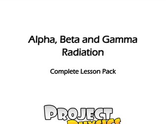 GCSE Physics Alpha, Beta and Gamma Radiation Complete Lesson Pack (with Modelling Practical Demos)