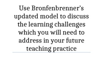 Use Bronfenbrenner’s updated model to discuss the learning challenges which you will need to address