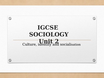 IGCSE SOCIOLOGY Unit 2 Culture, Identity and Socialisation