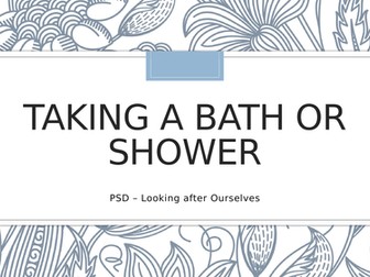 Personal Hygiene - Taking  a bath or a shower.