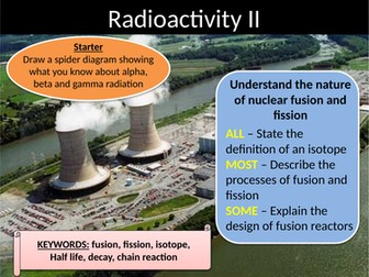 Radioactivity - understand the nature of nuclear fusion and fission