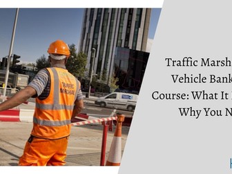 Traffic Marshal and Vehicle Banksman Course: What It Is and Why You Need It