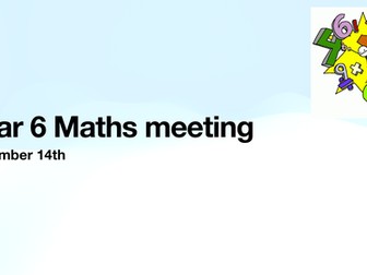 Year 6 Maths Meeting Powerpoint