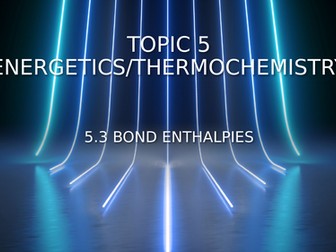 IB Chemistry - Topic 5 - 5.3 Bond Enthalpies