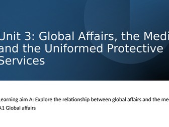 Unit 3 Global Affairs, Media and the Uniformed Protective Services