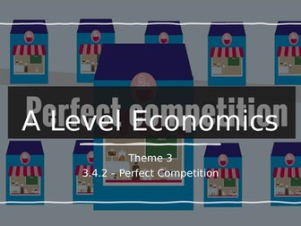 A Level Economics -  Pearson Edexcel - Theme 3 - 3.4.2  - Perfect Competition