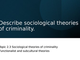 Topic 2.3 Describe sociological theories of criminality