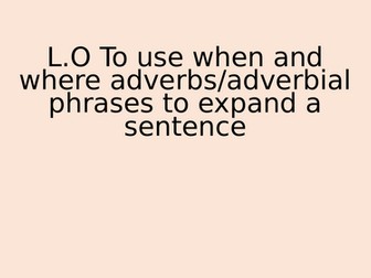 Two lessons - To use how, when and where adverbs/adverbial phrases to expand a sentence.