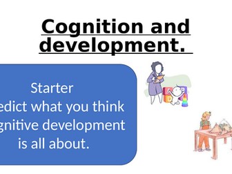 Cognition and development- Piaget's theory of cognitive development.