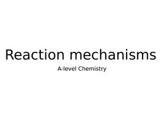 A-level Chemistry- Reaction Mechanisms Booklet (AQA)