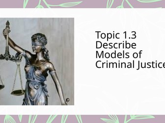 WJEC Criminology Unit 4 – Topic 1.3: Models of Criminal Justice