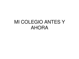Mi colegio - antes y ahora