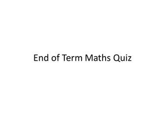 KS3 End of Term Maths Quiz - PowerPoint
