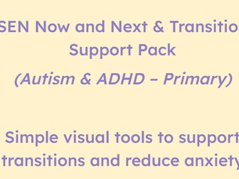 SEN Now and Next & Transition Support Pack (Autism & ADHD – Primary, Home & School)