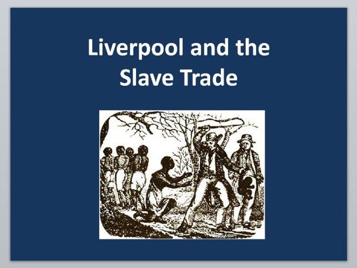 Liverpool And The Slave Trade PPT | Teaching Resources