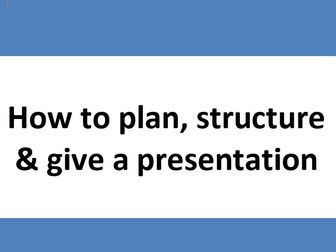How to Plan, Structure & Give a Presentation
