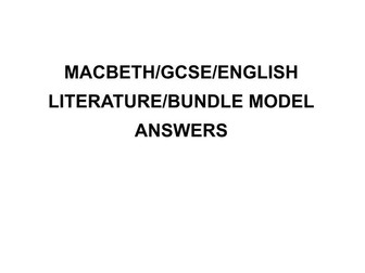 MACBETH/GCSE/ENGLISH LITERATURE/BUNDLE MODEL ANSWERS