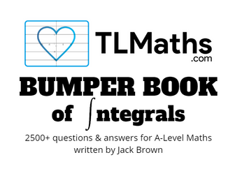 TLMaths BUMPER BOOK of Integrals for A-Level Maths