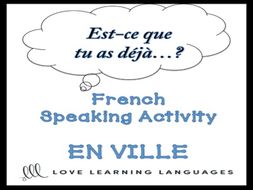 GCSE FRENCH: EN VILLE French Speaking Activity: Est-ce que tu as déjà…?