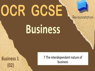 OCR GCSE BUSINESS 7 THE INTERDEPENDENT NATURE OF BUSINESS