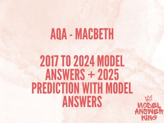 Ultimate Macbeth Model Answer bundle - 2017 to 2024 + 2 predicted questions!