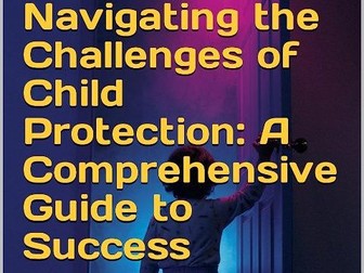 Navigating the Challenges of Child Protection: A Comprehensive Guide to Success