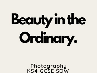 KS4 GCSE Photography Beauty in the Ordinary Scheme of Work (SOW)