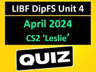 LIBF UNIT 4 MARCH 2024 CASE STUDY 2 QUIZ - 'Leslie' | FINANCIAL STUDIES  DipFS U4 CS2 75x Q&A