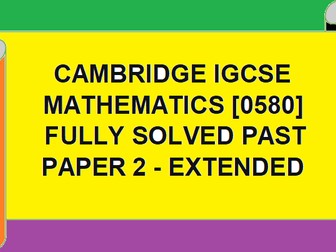 CAMBRIDGE IGCSE O LEVEL  MATH FULLY SOLVED PAST PAPERS -EXTENDED-PAPER 2 . SAI GOPAL SUNKARA