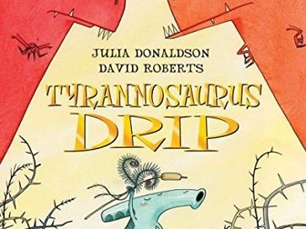 Tyrannosaurus Drip by Julia Donaldson (Complete English planning and resources)