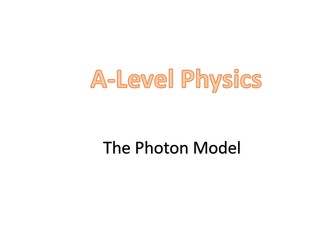The Photon Model (A-Level: OCR A, Chapter 13 - Quantum Physics)