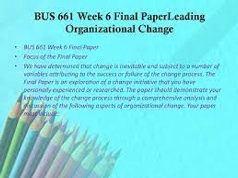 BUS 661 Week 6 FINAL PAPER Organizational Change