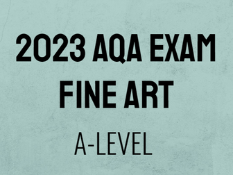 AQA Fine Art Exam Alevel 2023