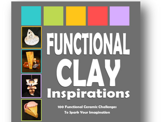 FUNCTIONAL CLAY INSPIRATIONS: 100 Functional Ceramic Challenges to Spark Your Imagination