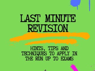 Last Minute Revision - Hints, tips and techniques to apply in the run up to exams
