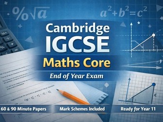 Cambridge IGCSE Maths Core End of Year Exams | 60 & 90 Minute Papers | Mark Schemes + Obj. Included