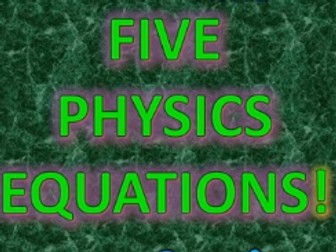 THE PHYSICS FIVE - ESSENTIAL EQUATIONS!