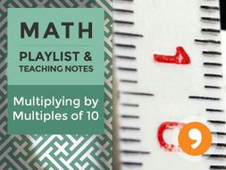 Multiplying by Multiples of 10 – Playlist and Teaching Notes