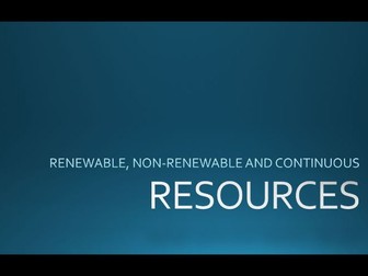 Resource Classification Powerpoint and activity - Renewable, Non-renewable and Continuous