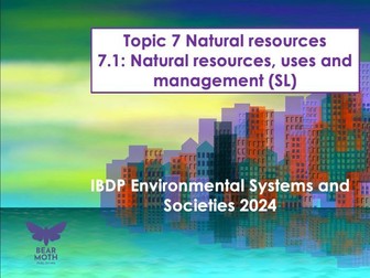 ESS Natural Resources Unit – Subtopic 7.1 (SL) Natural resources, uses and management – New Syllabus